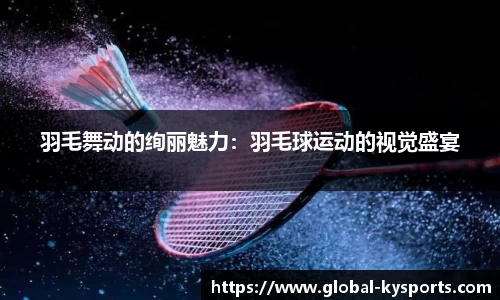 羽毛舞动的绚丽魅力：羽毛球运动的视觉盛宴