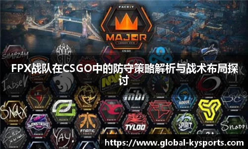 FPX战队在CSGO中的防守策略解析与战术布局探讨