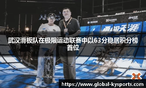 武汉滑板队在极限运动联赛中以63分稳居积分榜首位